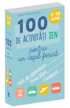 100 de activitati Zen pentru un copil fericit - Gilles Diederichs 100 de activitati Zen pentru un copil fericit - Gilles Diederichs