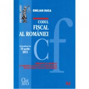 Codul fiscal al Romaniei. Actualizat la 10 aprilie 2013 - Emilian Duca Codul fiscal al Romaniei. Actualizat la 10 aprilie 2013 - Emilian Duca