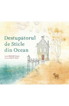 Destupatorul de sticle din ocean - Michelle Cuevas, Erin E. Stead Destupatorul de sticle din ocean - Michelle Cuevas, Erin E. Stead