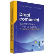 Drept comercial. Jurisprudenta Curtii de Justitie a Uniunii Europene - Adrian M. Truichici, Luiza Neagu Drept comercial. Jurisprudenta Curtii de Justitie a Uniunii Europene - Adrian M. Truichici, Luiza Neagu