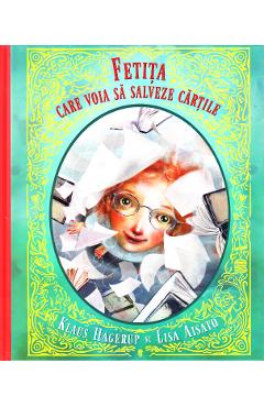 Fetita care voia sa salveze cartile - Klaus Hagerup, Lisa Aisato Fetita care voia sa salveze cartile - Klaus Hagerup, Lisa Aisato