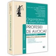 Organizarea si exercitarea profesiei de avocat. Editia a IV-a - Ligia Catuna, Nicoleta Bedrosian, Teodora Blidariu, Lucian Dragoi, Alexandra Nicola, I Organizarea si exercitarea profesiei de avocat. Editia a IV-a - Ligia Catuna, Nicoleta Bedrosian, Teodora Blidariu, Lucian Dragoi, Alexandra Nicola, I
