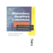 Raspunderea disciplinara a salariatului. Practica judiciara. Norme procedurale - Carmen-Georgiana Comsa, Petronela-Iulia Nitu Raspunderea disciplinara a salariatului. Practica judiciara. Norme procedurale - Carmen-Georgiana Comsa, Petronela-Iulia Nitu