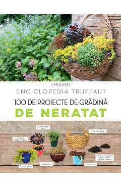 100 de proiecte de gradina de neratat. Larousse - Catherine Delvaux 100 de proiecte de gradina de neratat. Larousse - Catherine Delvaux