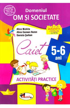 5-6 ani Domeniul: Om si societate - Activitati practice - Alice Nichita, Alina Carmen Bozon 5-6 ani Domeniul: Om si societate - Activitati practice - Alice Nichita, Alina Carmen Bozon
