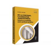 De la portarel la executor judecatoresc. Istoria si evolutia unei profesii juridice - Eugen Huruba De la portarel la executor judecatoresc. Istoria si evolutia unei profesii juridice - Eugen Huruba