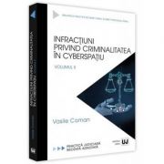 Infractiuni privind criminalitatea in cyberspatiu. Volumul II - Vasile Coman Infractiuni privind criminalitatea in cyberspatiu. Volumul II - Vasile Coman