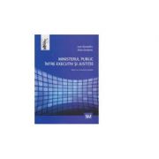 Ministerul public intre executiv si justitie - Ioan Alexandru, Otilia Giredariu Ministerul public intre executiv si justitie - Ioan Alexandru, Otilia Giredariu