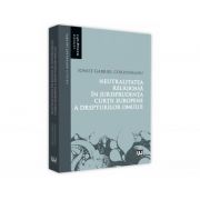 Neutralitatea religioasa in jurisprudenta Curtii Europene a Drepturilor Omului - Ionut-Gabriel Corduneanu Neutralitatea religioasa in jurisprudenta Curtii Europene a Drepturilor Omului - Ionut-Gabriel Corduneanu