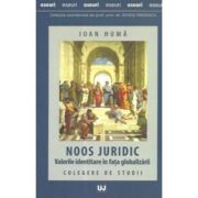 Noos juridic. Valorile identitare in fata globalizarii. Culegere de studii - Ioan Huma Noos juridic. Valorile identitare in fata globalizarii. Culegere de studii - Ioan Huma