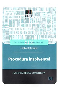 Procedura insolventei. Jurisprudenta comentata - Csaba Bela Nasz Procedura insolventei. Jurisprudenta comentata - Csaba Bela Nasz