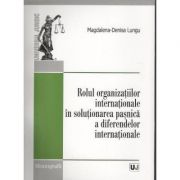 Rolul organizatiilor internationale in solutionarea pasnica a diferendelor internationale - Magdalena-Denisa Lungu Rolul organizatiilor internationale in solutionarea pasnica a diferendelor internationale - Magdalena-Denisa Lungu