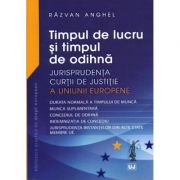 Timpul de lucru si timpul de odihna Jurisprudenta Curtii de Justitie a Uniunii Europene - Razvan Anghel Timpul de lucru si timpul de odihna Jurisprudenta Curtii de Justitie a Uniunii Europene - Razvan Anghel