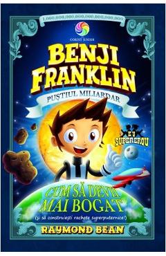 Benji Franklin, pustiul miliardar. Cum sa devii mai bogat - Raymond Bean Benji Franklin, pustiul miliardar. Cum sa devii mai bogat - Raymond Bean