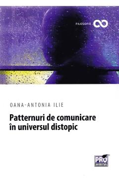 Patternuri de comunicare in universul distopic - Oana-Antonia Ilie Patternuri de comunicare in universul distopic - Oana-Antonia Ilie
