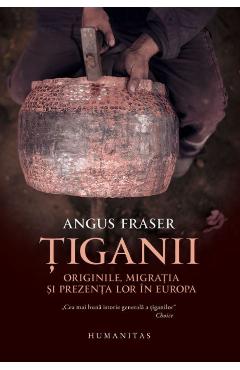 Tiganii: Originile, migratia si prezenta lor in Europa ed.2 - Angus Fraser Tiganii: Originile, migratia si prezenta lor in Europa ed.2 - Angus Fraser