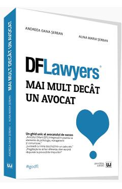 DFLawyers. Mai mult decat un avocat - Andreea Oana Serban, Alina Maria Serban DFLawyers. Mai mult decat un avocat - Andreea Oana Serban, Alina Maria Serban