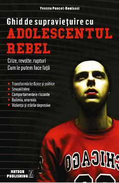 Ghid de supravietuire cu adolescentul rebel - Yvonne Poncet-Bonissol Ghid de supravietuire cu adolescentul rebel - Yvonne Poncet-Bonissol