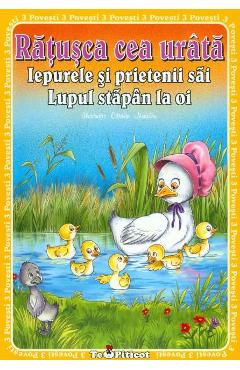 3 Povesti: Ratusca cea urata. Iepurele si prietenii sai. Lupul, stapan la oi 3 Povesti: Ratusca cea urata. Iepurele si prietenii sai. Lupul, stapan la oi