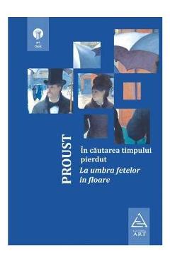 In cautarea timpului pierdut: La umbra fetelor in floare Ed 2018 - Marcel Proust In cautarea timpului pierdut: La umbra fetelor in floare Ed 2018 - Marcel Proust