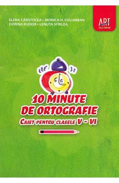 10 minute de ortografie - Clasele 5-6 - Caiet - Elena Carstocea, Monica H. Columban 10 minute de ortografie - Clasele 5-6 - Caiet - Elena Carstocea, Monica H. Columban