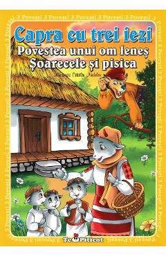 3 povesti: Capra cu trei iezi. Povestea unui om lenes. Soarecele si pisica 3 povesti: Capra cu trei iezi. Povestea unui om lenes. Soarecele si pisica