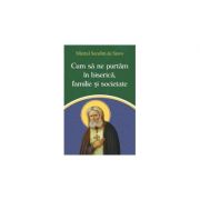 Cum sa ne purtam in biserica, familie si societate - Sfantul Serafim de Sarov Cum sa ne purtam in biserica, familie si societate - Sfantul Serafim de Sarov