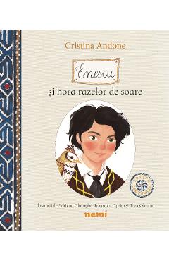 Enescu si hora razelor de soare. Editie Centenara - Cristina Andone, Adriana Gheorghe Enescu si hora razelor de soare. Editie Centenara - Cristina Andone, Adriana Gheorghe