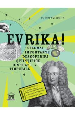 Evrika! Cele mai importante descoperiri stiintifice din toate timpurile - Mike Goldsmith Evrika! Cele mai importante descoperiri stiintifice din toate timpurile - Mike Goldsmith