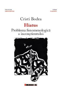 Hiatus. Problema fenomenologica a inconstientului - Cristi Bodea Hiatus. Problema fenomenologica a inconstientului - Cristi Bodea