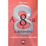 A 8-a zi a saptamanii. Inspiratii pentru a Respira Viata, profund si relaxat - Clara Toma A 8-a zi a saptamanii. Inspiratii pentru a Respira Viata, profund si relaxat - Clara Toma