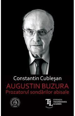 Augustin Buzura. Prozatorul sondarilor abisale - Constantin Cublesan Augustin Buzura. Prozatorul sondarilor abisale - Constantin Cublesan
