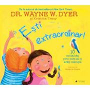 Esti extraordinar! Zece modalitati prin care sa-ti arati maretia - Dr. Wayne W. Dyer si Kristina Tracy Esti extraordinar! Zece modalitati prin care sa-ti arati maretia - Dr. Wayne W. Dyer si Kristina Tracy