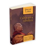 Cultivarea rabdarii. Tehnici budiste pentru a depasi mania si furia - Dalai Lama Cultivarea rabdarii. Tehnici budiste pentru a depasi mania si furia - Dalai Lama