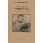 Cuviosul Parinte Gavriil Miholca: Evocari, amintiri si cuvinte de invatatura - Pr. Traian Zaharie Todoran Cuviosul Parinte Gavriil Miholca: Evocari, amintiri si cuvinte de invatatura - Pr. Traian Zaharie Todoran
