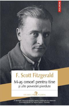 M-as omori pentru tine si alte povestiri pierdute - F. Scott Fitzgerald M-as omori pentru tine si alte povestiri pierdute - F. Scott Fitzgerald