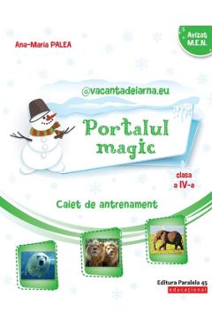 Portalul magic - Clasa 4 - Caiet de antrenament - Ana-Maria Palea Portalul magic - Clasa 4 - Caiet de antrenament - Ana-Maria Palea