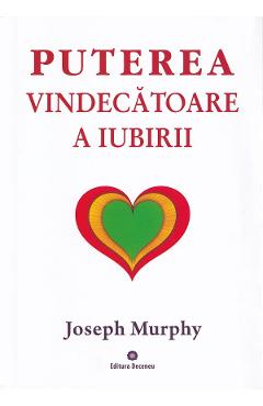 Puterea miraculoasa a mintii tale Vol.4: Puterea vindecatoare a iubirii - Joseph Murphy Puterea miraculoasa a mintii tale Vol.4: Puterea vindecatoare a iubirii - Joseph Murphy