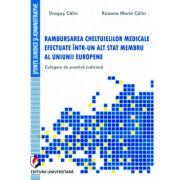 Rambursarea cheltuielilor medicale efectuate intr-un alt stat membru al uniunii europene. Culegere de practica judiciara - Dragos Calin, Roxana-Maria Rambursarea cheltuielilor medicale efectuate intr-un alt stat membru al uniunii europene. Culegere de practica judiciara - Dragos Calin, Roxana-Maria