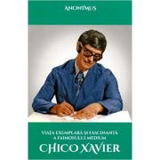 Viata exemplara si fascinanta a faimosului medium Chico Xavier - Anonimus Viata exemplara si fascinanta a faimosului medium Chico Xavier - Anonimus