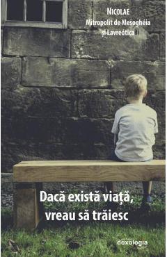 Daca exista viata, vreau sa traiesc - Nicolae, Mitropolit de Mesogheia si Lavreotica Daca exista viata, vreau sa traiesc - Nicolae, Mitropolit de Mesogheia si Lavreotica