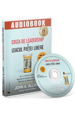 Audiobook. Criza de leadership si leacul pietei libere - John A. Allison Audiobook. Criza de leadership si leacul pietei libere - John A. Allison