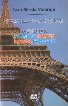 Franceza de azi si ieri: dictionar francez-roman, roman-francez - Ivan Mirela Valerica Franceza de azi si ieri: dictionar francez-roman, roman-francez - Ivan Mirela Valerica