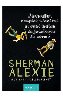 Jurnalul complet adevarat al unui indian cu jumatate de norma - Sherman Alexie Jurnalul complet adevarat al unui indian cu jumatate de norma - Sherman Alexie