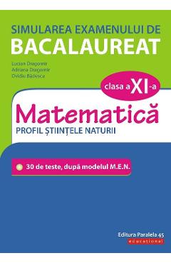 Simularea examenului de bacalaureat. Matematica - Clasa 11 - Profil Stiintele Naturii - Lucian Dragomir Simularea examenului de bacalaureat. Matematica - Clasa 11 - Profil Stiintele Naturii - Lucian Dragomir