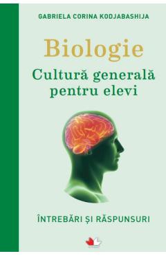Biologie. Cultura generala pentru elevi - Gabriela Corina Kodjabashija Biologie. Cultura generala pentru elevi - Gabriela Corina Kodjabashija