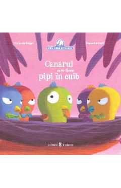 Canarul care facea pipi in cuib - Christine Beigel, Herve Le Goff Canarul care facea pipi in cuib - Christine Beigel, Herve Le Goff