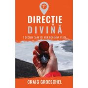 Directie divina. 7 decizii care iti vor schimba viata - Craig Groeschel Directie divina. 7 decizii care iti vor schimba viata - Craig Groeschel