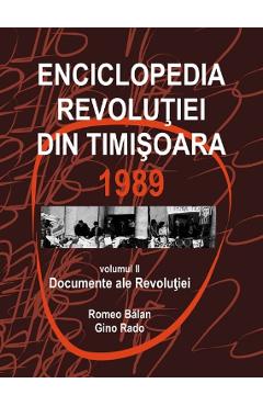 Enciclopedia Revolutiei din Timisoara 1989 Vol.2: Documente ale Revolutiei - Romeo Balan, Gino Rado Enciclopedia Revolutiei din Timisoara 1989 Vol.2: Documente ale Revolutiei - Romeo Balan, Gino Rado