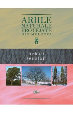 Ariile naturale protejate din Moldova vol.2: Arbori seculari - Gheorghe Postolache Ariile naturale protejate din Moldova vol.2: Arbori seculari - Gheorghe Postolache